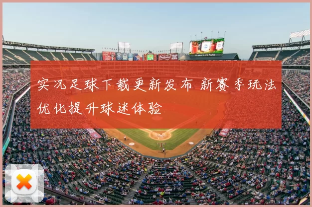 实况足球下载更新发布 新赛季玩法优化提升球迷体验