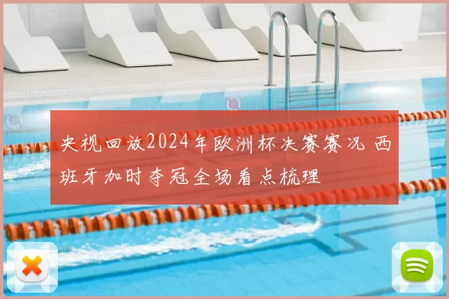 央视回放2024年欧洲杯决赛赛况 西班牙加时夺冠全场看点梳理