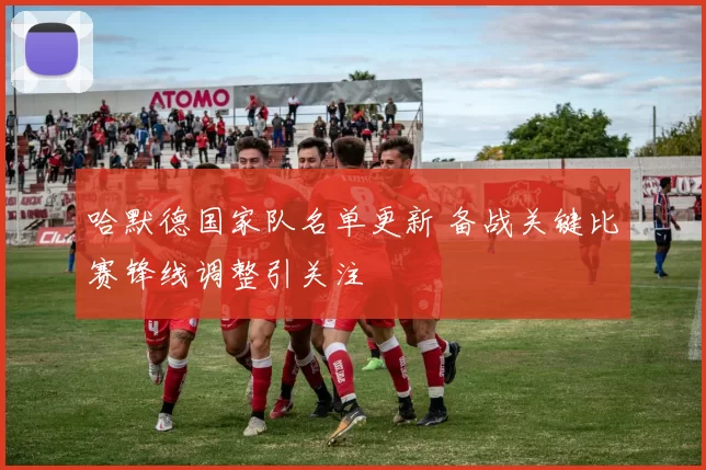 哈默德国家队名单更新 备战关键比赛锋线调整引关注