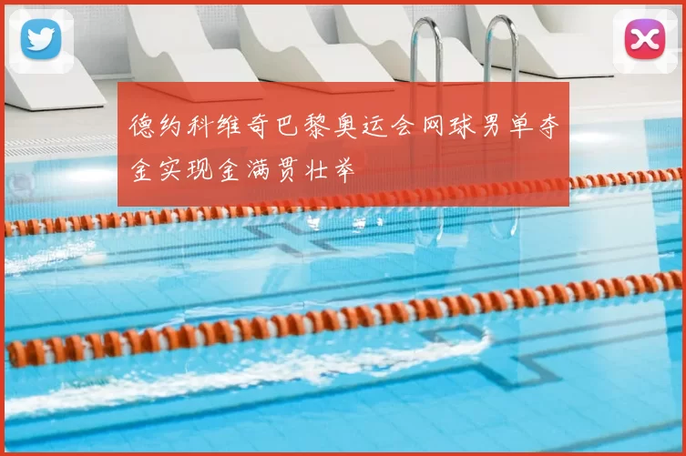 德约科维奇巴黎奥运会网球男单夺金实现金满贯壮举